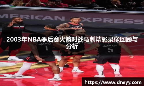 2003年NBA季后赛火箭对战马刺精彩录像回顾与分析