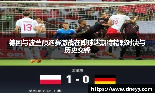 德国与波兰预选赛激战在即球迷期待精彩对决与历史交锋