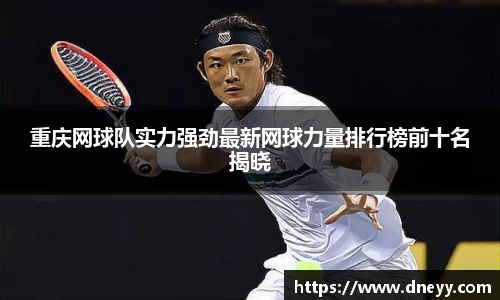 重庆网球队实力强劲最新网球力量排行榜前十名揭晓