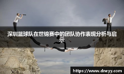 深圳篮球队在世锦赛中的团队协作表现分析与启示